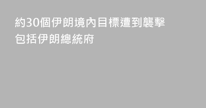 約30個伊朗境內目標遭到襲擊 包括伊朗總統府