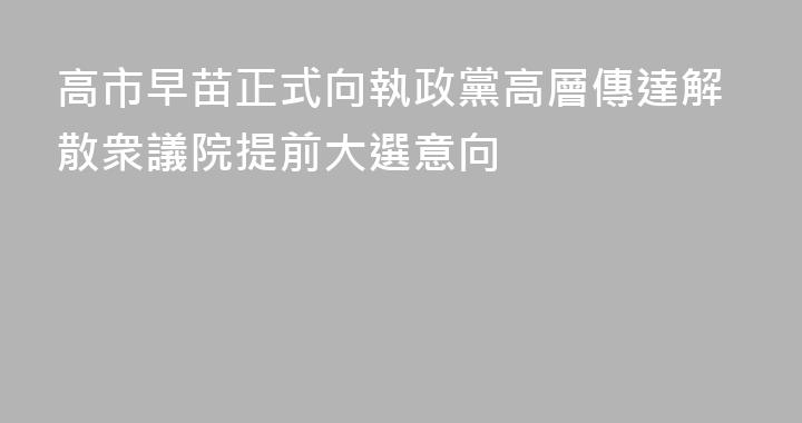 高市早苗正式向執政黨高層傳達解散衆議院提前大選意向