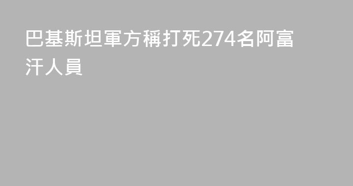 巴基斯坦軍方稱打死274名阿富汗人員