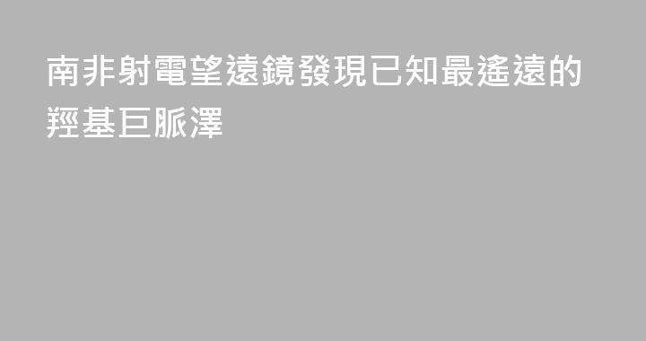 南非射電望遠鏡發現已知最遙遠的羥基巨脈澤