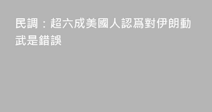 民調：超六成美國人認爲對伊朗動武是錯誤