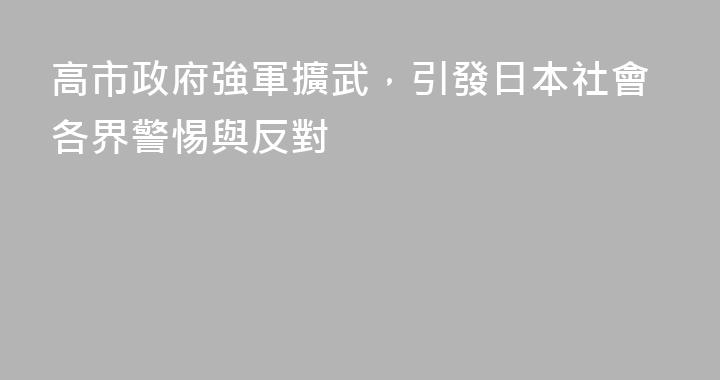 高市政府強軍擴武，引發日本社會各界警惕與反對