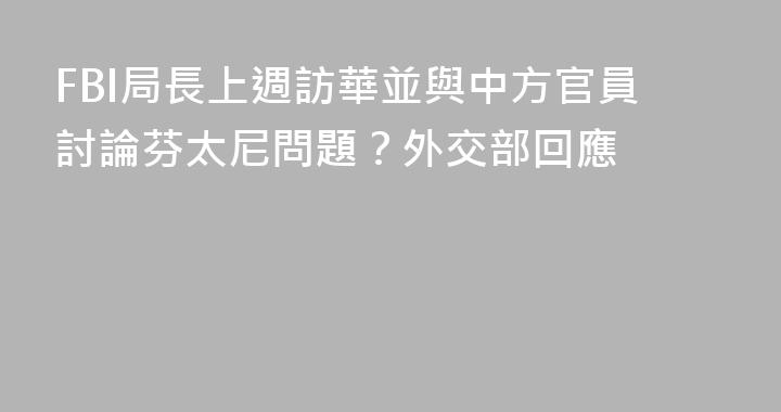 FBI局長上週訪華並與中方官員討論芬太尼問題？外交部回應