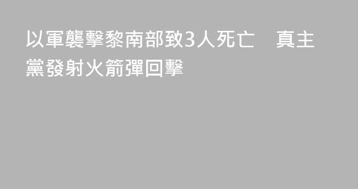 以軍襲擊黎南部致3人死亡　真主黨發射火箭彈回擊