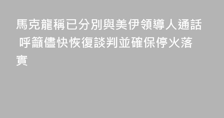 馬克龍稱已分別與美伊領導人通話 呼籲儘快恢復談判並確保停火落實