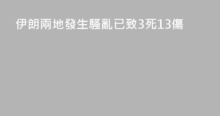 伊朗兩地發生騷亂已致3死13傷