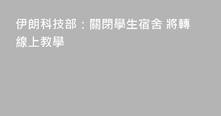 伊朗科技部：關閉學生宿舍 將轉線上教學