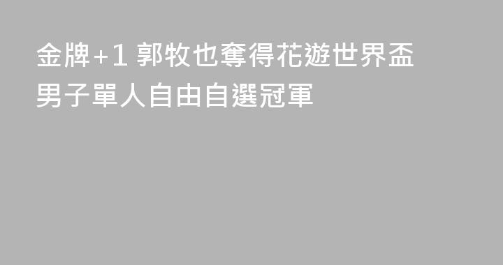 金牌+1 郭牧也奪得花遊世界盃男子單人自由自選冠軍