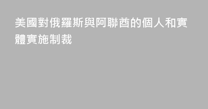 美國對俄羅斯與阿聯酋的個人和實體實施制裁
