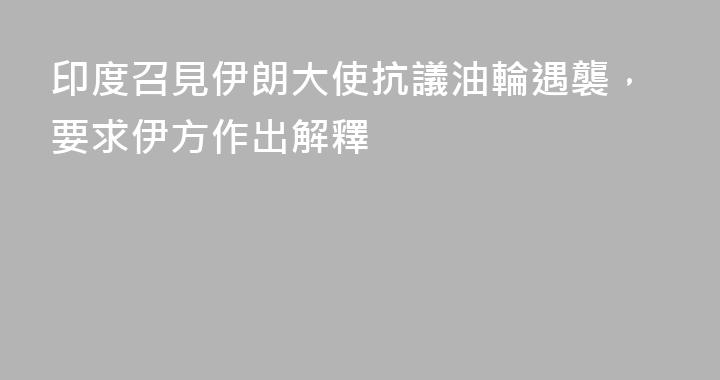 印度召見伊朗大使抗議油輪遇襲，要求伊方作出解釋