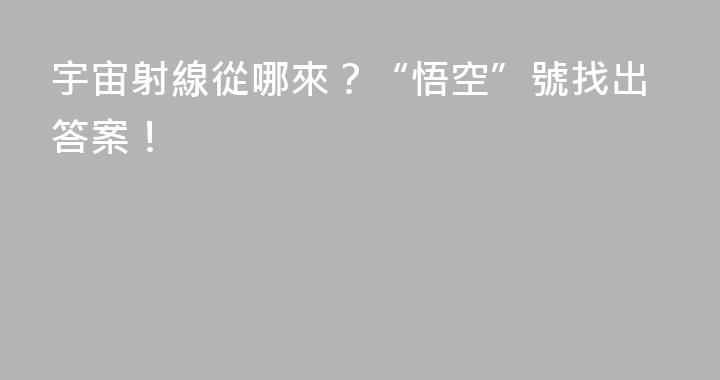 宇宙射線從哪來？“悟空”號找出答案！