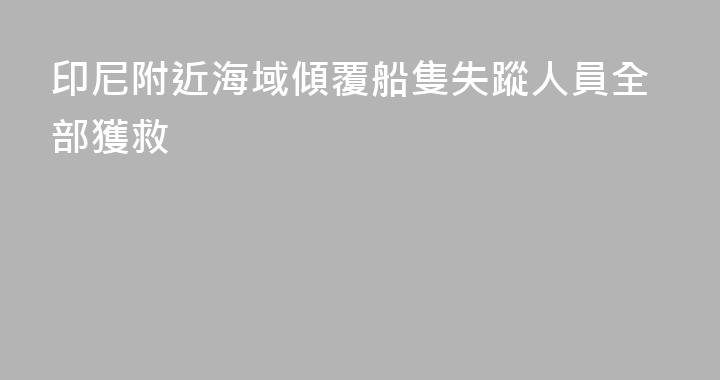 印尼附近海域傾覆船隻失蹤人員全部獲救