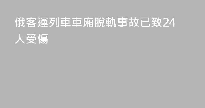 俄客運列車車廂脫軌事故已致24人受傷