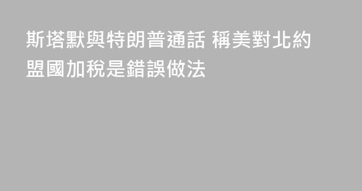 斯塔默與特朗普通話 稱美對北約盟國加稅是錯誤做法