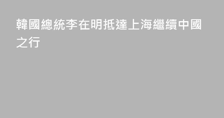 韓國總統李在明抵達上海繼續中國之行
