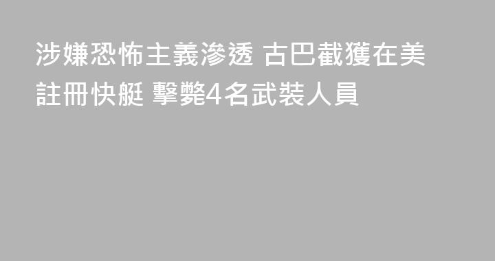 涉嫌恐怖主義滲透 古巴截獲在美註冊快艇 擊斃4名武裝人員
