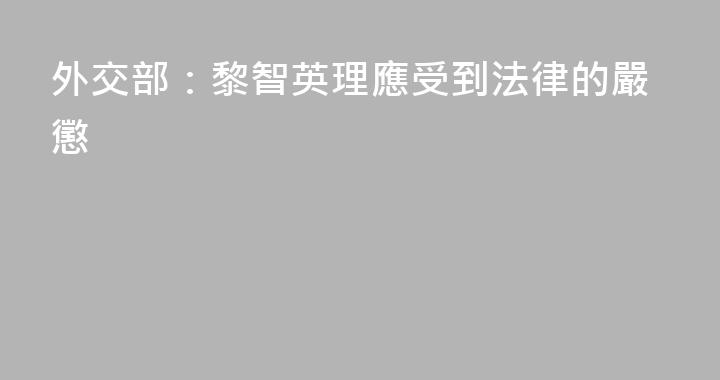 外交部：黎智英理應受到法律的嚴懲