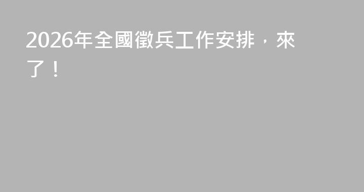 2026年全國徵兵工作安排，來了！