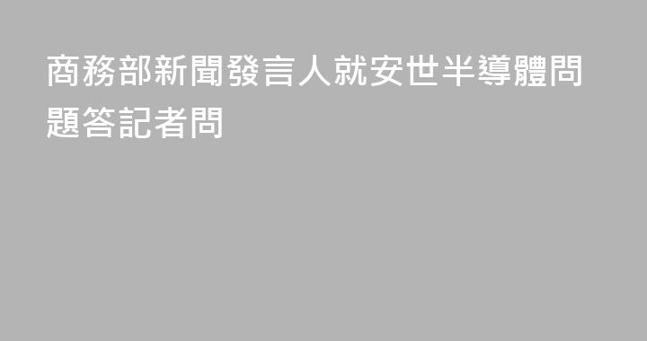 商務部新聞發言人就安世半導體問題答記者問