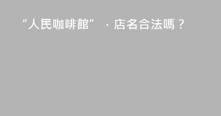 “人民咖啡館”，店名合法嗎？