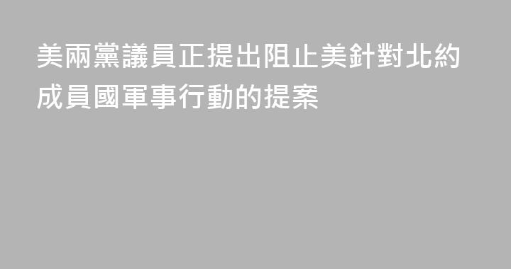 美兩黨議員正提出阻止美針對北約成員國軍事行動的提案