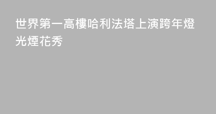 世界第一高樓哈利法塔上演跨年燈光煙花秀