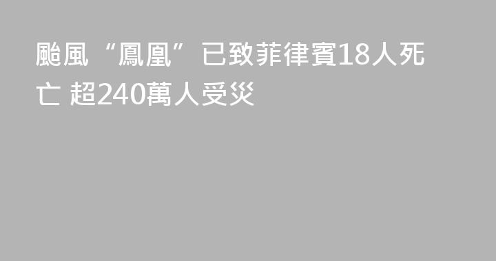 颱風“鳳凰”已致菲律賓18人死亡 超240萬人受災