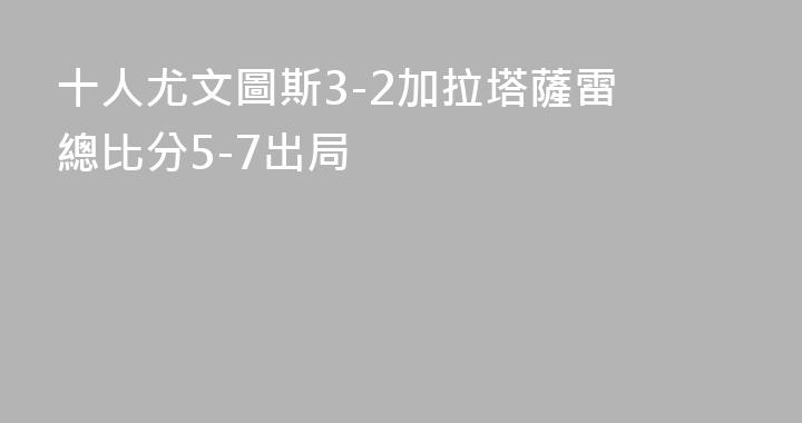 十人尤文圖斯3-2加拉塔薩雷 總比分5-7出局