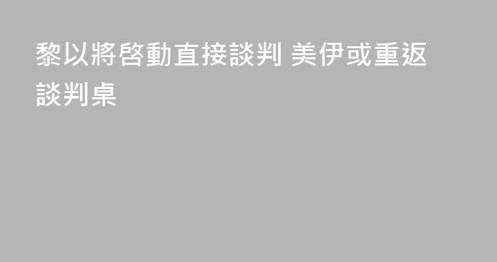 黎以將啓動直接談判 美伊或重返談判桌