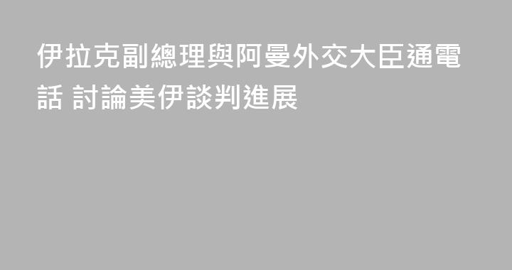 伊拉克副總理與阿曼外交大臣通電話 討論美伊談判進展
