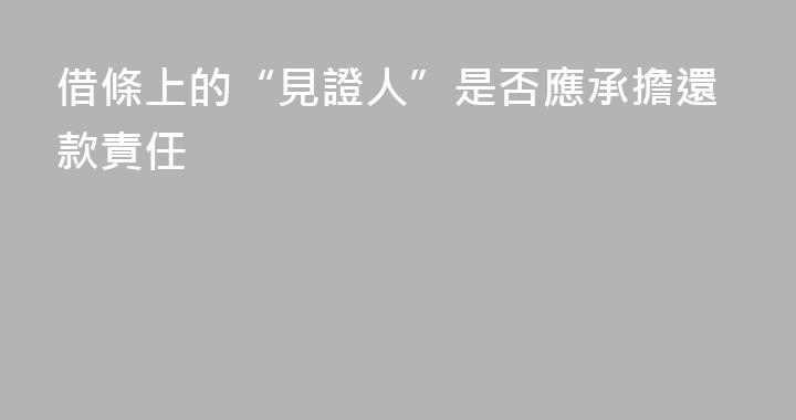 借條上的“見證人”是否應承擔還款責任