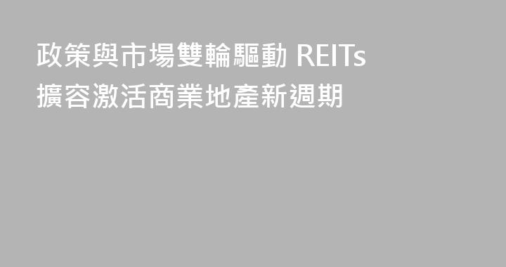 政策與市場雙輪驅動 REITs擴容激活商業地產新週期