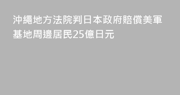 沖繩地方法院判日本政府賠償美軍基地周邊居民25億日元