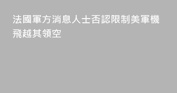法國軍方消息人士否認限制美軍機飛越其領空