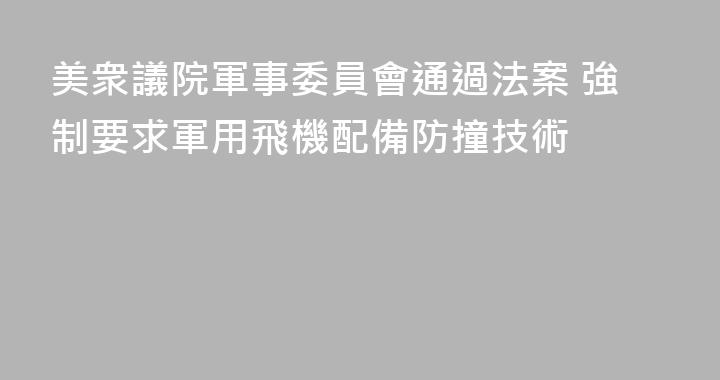 美衆議院軍事委員會通過法案 強制要求軍用飛機配備防撞技術