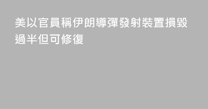 美以官員稱伊朗導彈發射裝置損毀過半但可修復