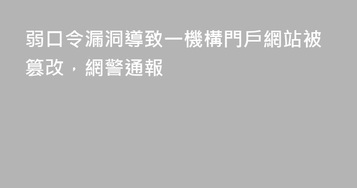 弱口令漏洞導致一機構門戶網站被篡改，網警通報