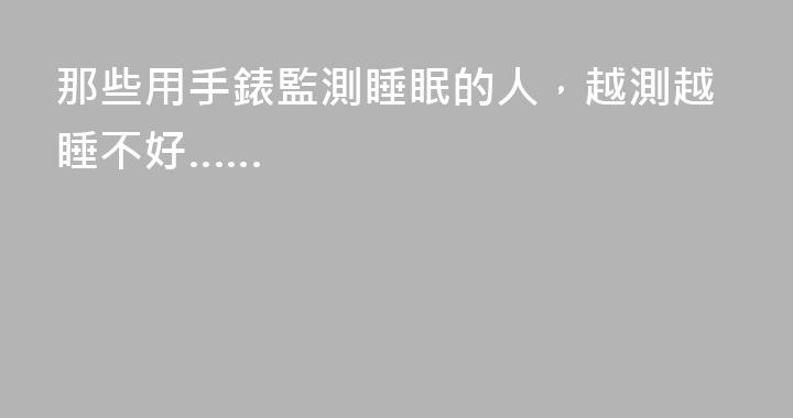 那些用手錶監測睡眠的人，越測越睡不好……