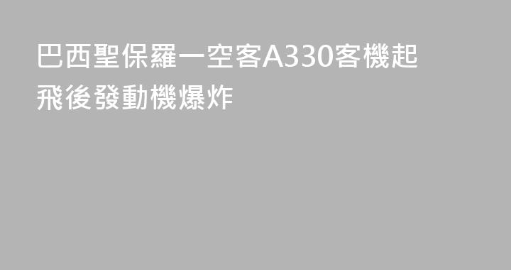巴西聖保羅一空客A330客機起飛後發動機爆炸