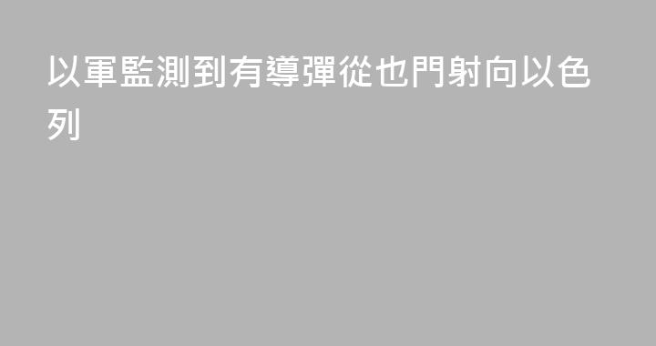 以軍監測到有導彈從也門射向以色列