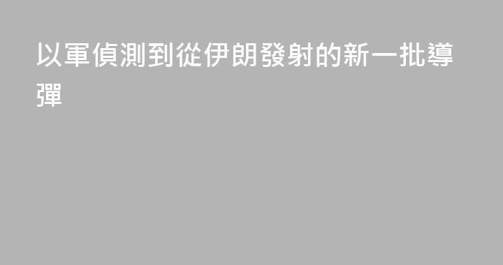 以軍偵測到從伊朗發射的新一批導彈