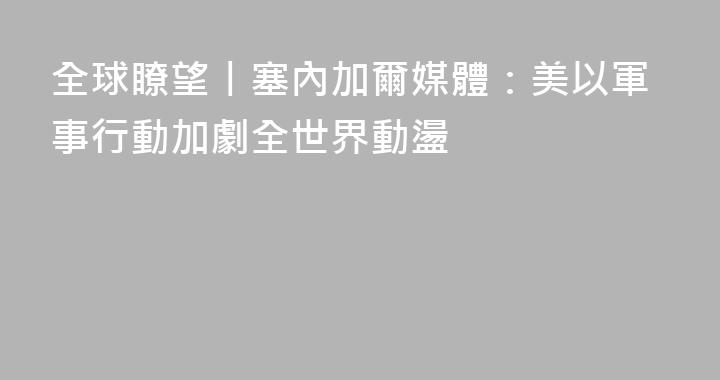 全球瞭望丨塞內加爾媒體：美以軍事行動加劇全世界動盪