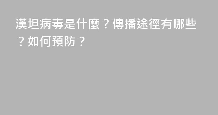 漢坦病毒是什麼？傳播途徑有哪些？如何預防？