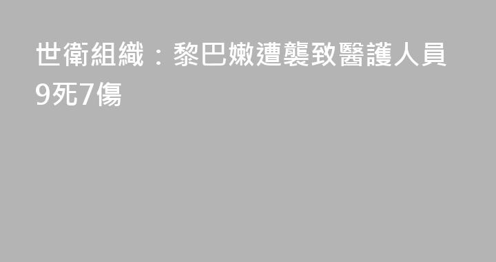 世衛組織：黎巴嫩遭襲致醫護人員9死7傷
