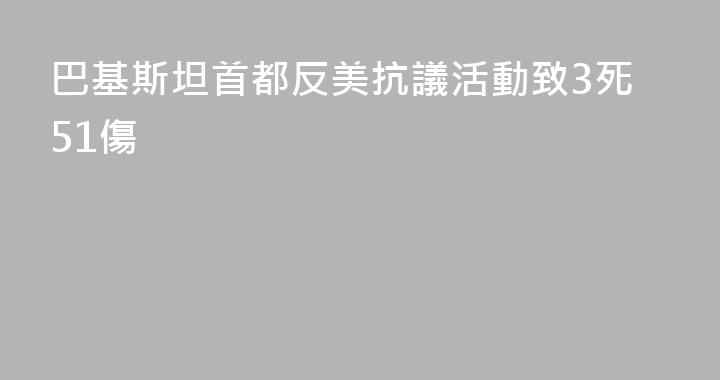 巴基斯坦首都反美抗議活動致3死51傷