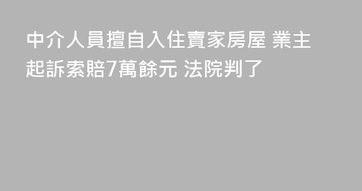 中介人員擅自入住賣家房屋 業主起訴索賠7萬餘元 法院判了