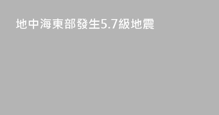 地中海東部發生5.7級地震
