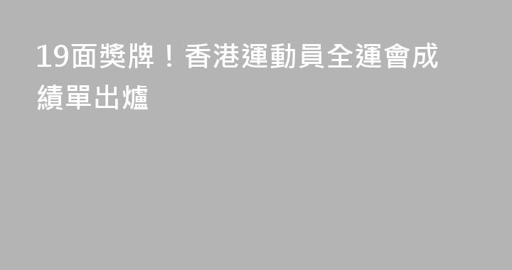 19面獎牌！香港運動員全運會成績單出爐