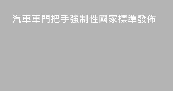 汽車車門把手強制性國家標準發佈