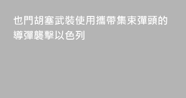 也門胡塞武裝使用攜帶集束彈頭的導彈襲擊以色列